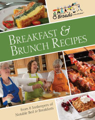 Title: Breakfast & Brunch Recipes: Favorites from 8 innkeepers of notable Bed & Breakfasts across the U.S., Author: 8 Broads in the Kitchen