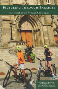 Title: Bicycling Through Paradise: Historical Tours Around Cincinnati, Author: Kathleen R. Smythe