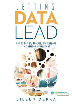 Letting Data Lead: How to Design, Analyze, and Respond to Classroom Assessment (Gain Actionable Insights Through Effective Assessment Methods and Data Interpretation)