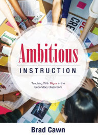 Title: Ambitious Instruction: Teaching With Rigor in the Secondary Classroom (A resource guide for increasing rigor in the classroom and complex problem-solving), Author: Brad Cawn