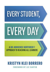 Title: Every Student, Every Day: A No-Nonsense Nurturer® Approach to Reaching All Learners (No-Nonsense Behavior Management Strategies for the Classroom), Author: Kristyn Klei Borrero