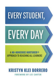 Title: Every Student, Every Day: A No-Nonsense Nurturer® Approach to Reaching All Learners (No-Nonsense Behavior Management Strategies for the Classroom), Author: Kristyn Klei Borrero