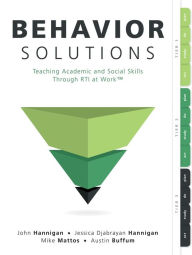 Title: Behavior Solutions: Teaching Academic and Social Skills Through RTI at WorkT (A guide to closing the systemic behavior gap through collaborative PLC and RTI processes), Author: John Hannigan