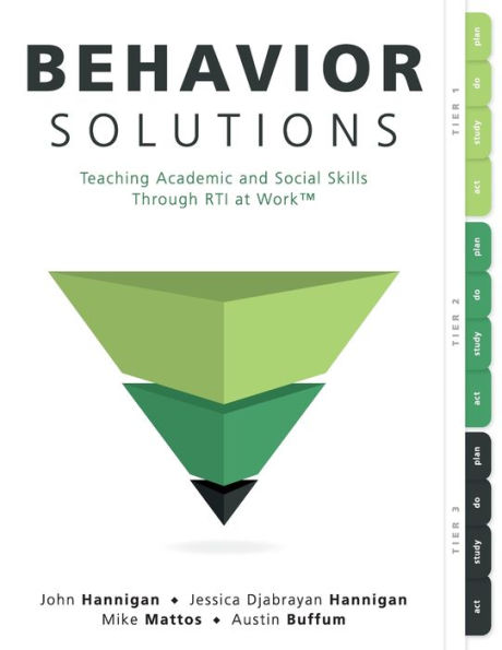 behavior Solutions: Teaching Academic and Social Skills through RTI at WorkT (A guide to closing the systemic gap collaborative PLC processes)