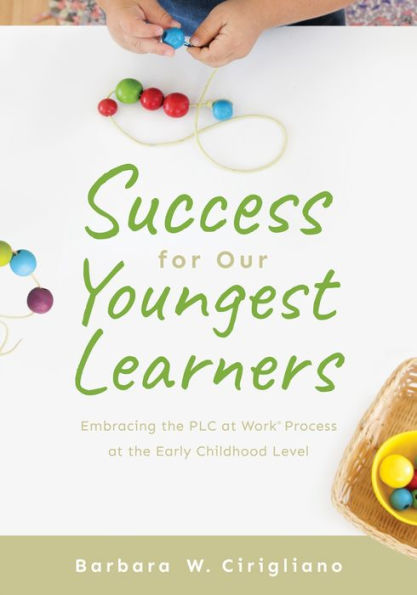 Success for Our Youngest Learners: Embracing the PLC at Work® Process at the Early Childhood Level  (A practical guide for implementing PLCs in early childhood classroom environments)
