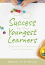 Success for Our Youngest Learners: Embracing the PLC at Work® Process at the Early Childhood Level  (A practical guide for implementing PLCs in early childhood classroom environments)