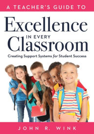 Title: Teacher's Guide to Excellence in Every Classroom: Creating Support Systems for Student Success (Creating support systems to increase academic achievement and maximize student success), Author: Jon R. Wink