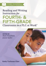 Title: Reading and Writing Instruction for Fourth- and Fifth-Grade Classrooms in a PLC at Work®, Author: Kathy Tuchman Glass