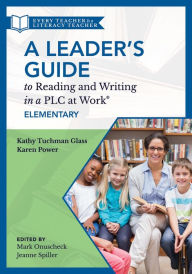 Title: A Leader's Guide to Reading and Writing in a PLC at Work®, Elementary: (The Ultimate Guide to Leading Literacy Instruction Efforts in an Elementary Setting), Author: Kathy Tuchman Glass