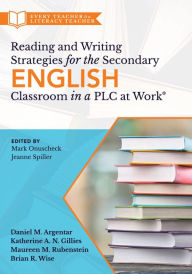 Title: Reading and Writing Strategies for the Secondary English Classroom in a PLC at Work®: (A guide to closing literacy achievement gaps and improving student ELA standards skill development), Author: Daniel M. Argentar