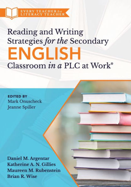 Reading and Writing Strategies for the Secondary English Classroom in a PLC at Work®: (A guide to closing literacy achievement gaps and improving student ELA standards skill development)