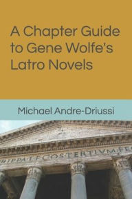 Title: A Chapter Guide to Gene Wolfe's Latro Novels, Author: Michael Andre-Driussi