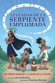 Title: Los héroes gemelos y la magia de la canción: (Leyendas de la serpiente emplumada #2), Author: David Bowles