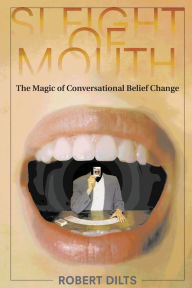 Title: Sleight of Mouth: The Magic of Conversational Belief Change, Author: Robert Dilts