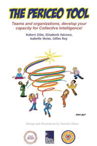 Title: The PERICEO Tool: Teams and Organizations, Develop Your Capacity for Collective Intelligence, Author: Robert B Dilts