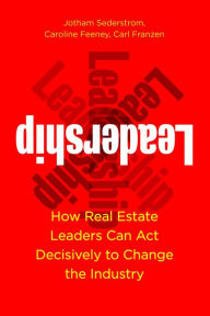 Title: Leadership: How Real Estate Leaders Can Act Decisively to Change the Industry, Author: Jotham Sederstrom