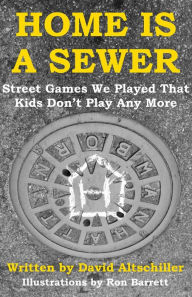 Title: Home Is a Sewer: Street Games We Played That Kids Don't Play Any More, Author: David Altschiller