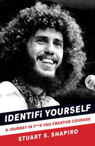 Title: IDENTIFi YOURSELF: A JOURNEY IN F**K YOU CREATIVE COURAGE, Author: Stuart S. Shapiro