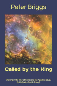 Title: Called by the King: Walking in the Way of Christ and the Apostles Study Guide Series Part 2, Book 8, Author: Peter Briggs