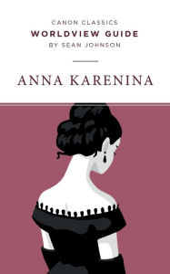 Title: Worldview Guide for Anna Karenina, Author: Sean Johnson