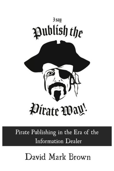 I Say Publish the Pirate Way: Pirate Publishing in the Era of the Information Dealer