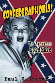 Title: Confederaphobia: An American Epidemic, Author: Paul C Graham