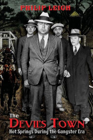 Title: The Devil's Town: Hot Springs During the Gangster Era, Author: Philip Leigh