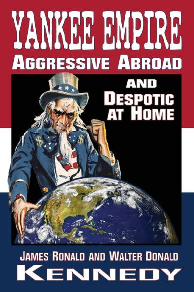 Yankee Empire: Aggressive Abroad and Despotic At Home