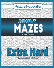 Title: Adult Mazes Puzzle Book - Extra Hard Challenging Puzzles: Activity Book of Amazing Fun Puzzlers, Author: Puzzle Favorites