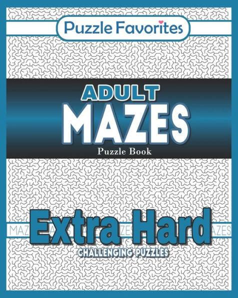Adult Mazes Puzzle Book - Extra Hard Challenging Puzzles: Activity Book of Amazing Fun Puzzlers