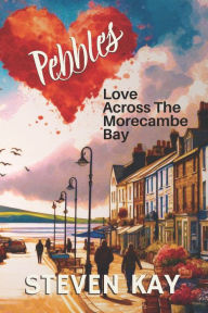 Title: Pebbles: Love Across the Morecambe Bay, Author: Steven Kay