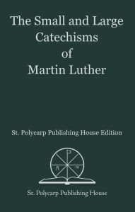 Title: The Small and Large Catechisms of Martin Luther, Author: Martin Luther