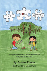 Title: The Core Mystery: An Upper Elementary Chapter Book on the Mysteries of the Faith, Author: Sandee Freese