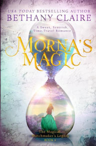 Title: Morna's Magic: A Sweet, Scottish Time-Travel Romance, Author: Bethany Claire