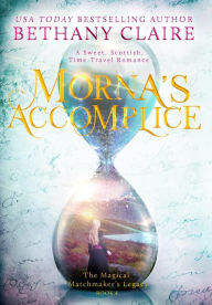 Title: Morna's Accomplice: A Sweet, Scottish, Time Travel Romance, Author: Bethany Claire