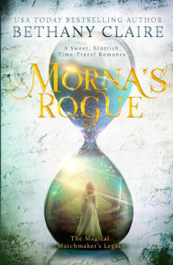 Title: Morna's Rogue: A Sweet, Scottish, Time Travel Romance, Author: Bethany Claire