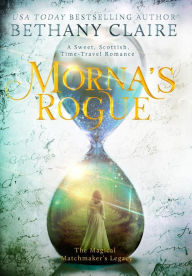 Title: Morna's Rogue: A Sweet, Scottish, Time Travel Romance, Author: Bethany Claire