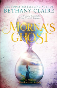 Title: Morna's Ghost: A Sweet, Scottish, Time Travel Romance, Author: Bethany Claire