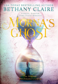 Title: Morna's Ghost: A Sweet, Scottish, Time Travel Romance, Author: Bethany Claire