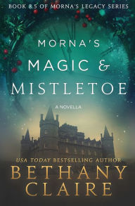 Title: Morna's Magic & Mistletoe - A Novella: A Scottish Time Travel Romance, Author: Bethany Claire