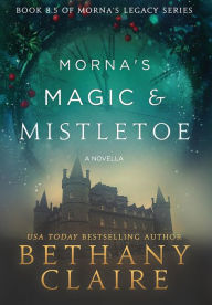 Title: Morna's Magic & Mistletoe - A Novella: A Scottish, Time Travel Romance, Author: Bethany Claire