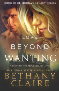 Title: Love Beyond Wanting: A Scottish, Time Travel Romance, Author: Bethany Claire