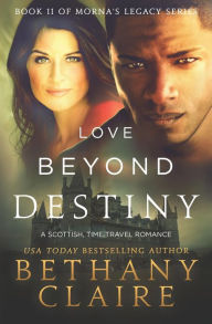 Title: Love Beyond Destiny: A Scottish, Time Travel Romance, Author: Bethany Claire