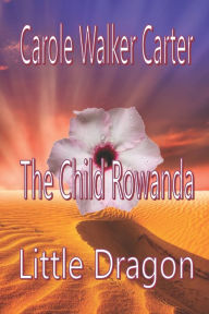 Title: The Child Rowanda, Little Dragon, Author: Carole Walker Carter