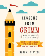 Title: Lessons From Grimm: How to Write a Fairy Tale High School Workbook Grades 9-12, Author: Shonna Slayton