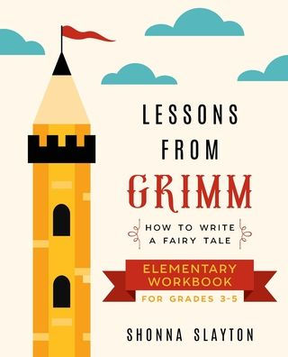 Lessons From Grimm: How to Write a Fairy Tale Elementary School Workbook Grades 3-5