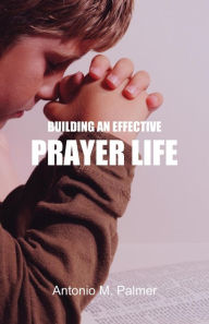 Title: Building an Effective Prayer Life, Author: Antonio M Palmer