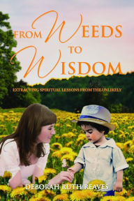 Title: From Weeds to Wisdom, Author: Deborah Ruth Reaves