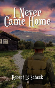 Title: I Never Came Home, Author: Robert L. Scheck