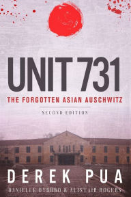 Title: Unit 731: The Forgotten Asian Auschwitz, Author: Derek Pua